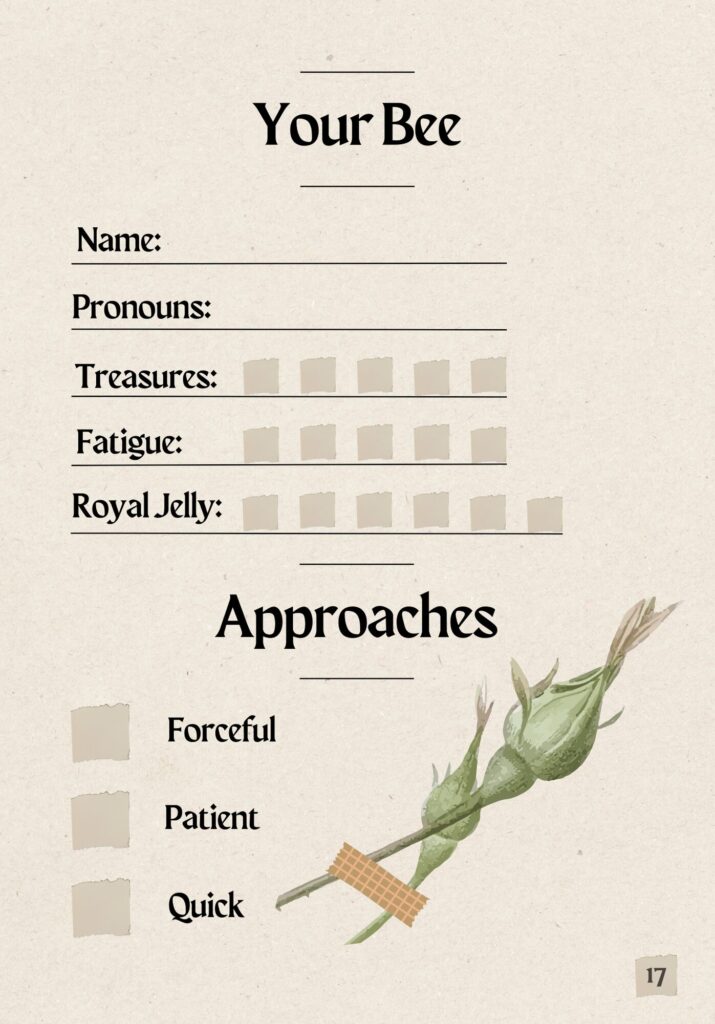 A character sheet from Queenless. It has spaces for a name, pronouns, slots for five treasures, five points of fatigue, and 6 slots to mark royal jelly, It also includes the 3 statistics: Forceful, Patient and Quick, alongside a graphic of a flower bud.