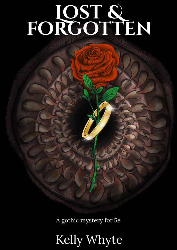 Cover art for Lost and Forgotten by Kelly Whyte, showing a gold ring threaded on the stem of a rose in front of a sinister lamprey-like mouth full of teeth. The tagline reads "A gothic mystery for 5e."